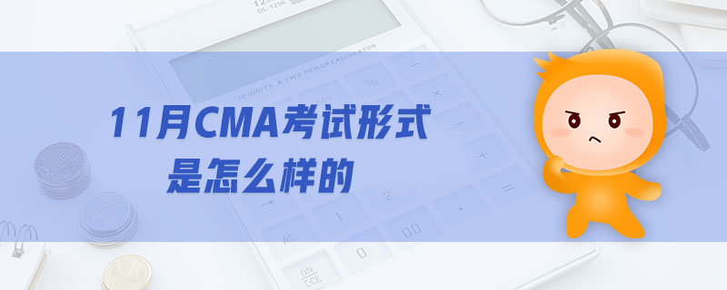 11月CMA考試形式是怎么樣的