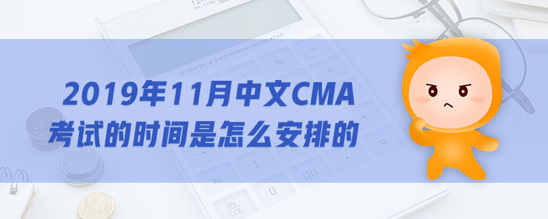2019年11月中文CMA考試的時間是怎么安排的
