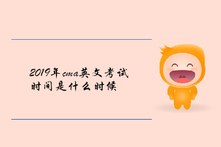 2019年cma英文考試時(shí)間是什么時(shí)候