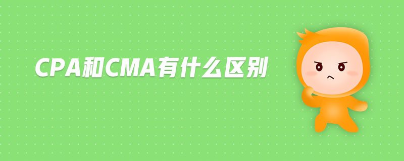 CPA和CMA有什么區(qū)別