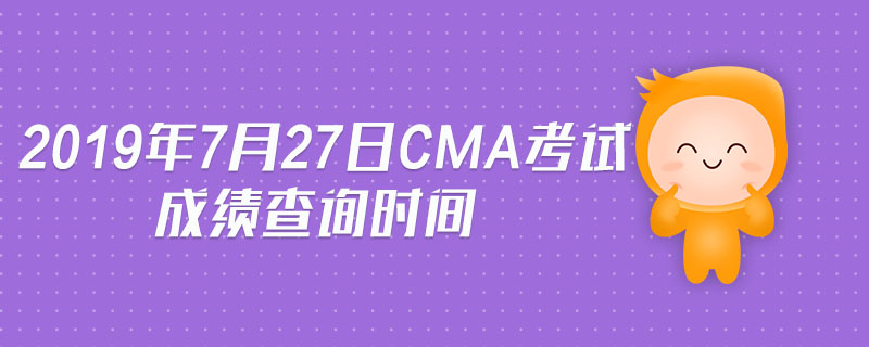 2019年7月27日cma考試成績(jī)查詢時(shí)間