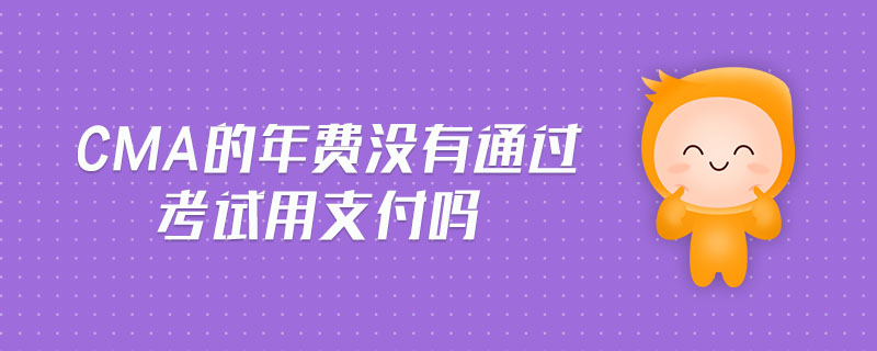 cma的年費沒有通過考試用支付嗎