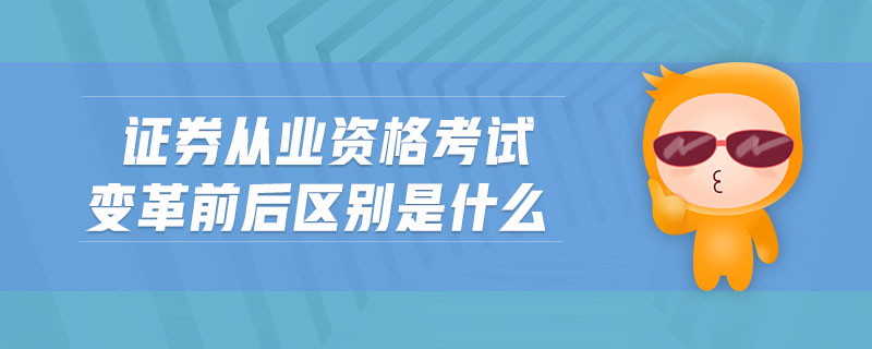 證券從業(yè)資格考試變革前后區(qū)別是什么