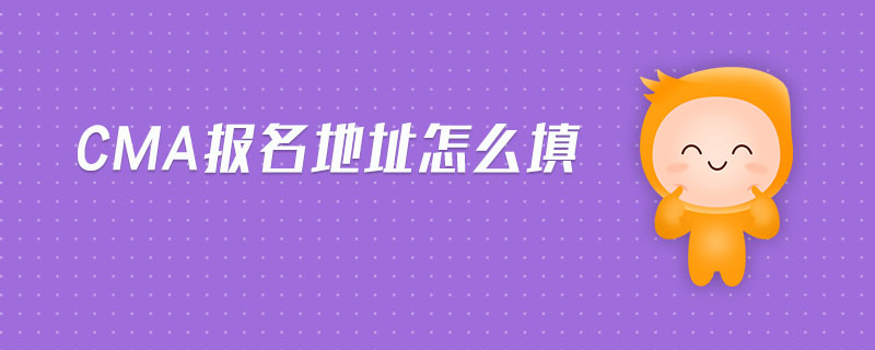 cma報(bào)名地址怎么填 cma報(bào)名地址怎么填