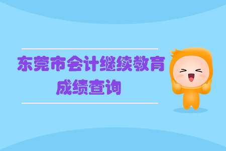2019年廣東省東莞市會計繼續(xù)教育成績查詢