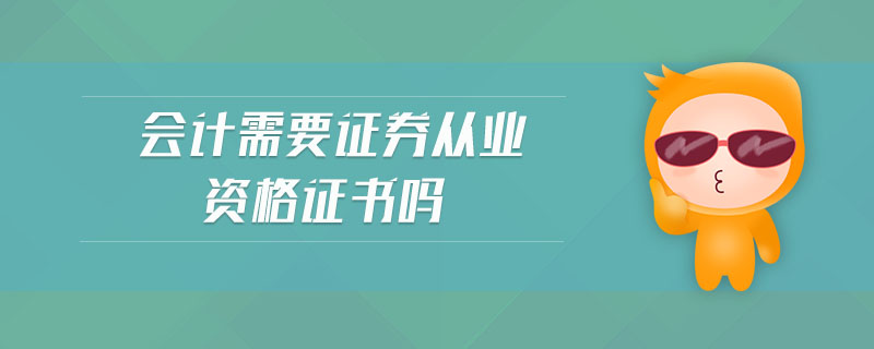 會計(jì)需要證券從業(yè)資格證書嗎