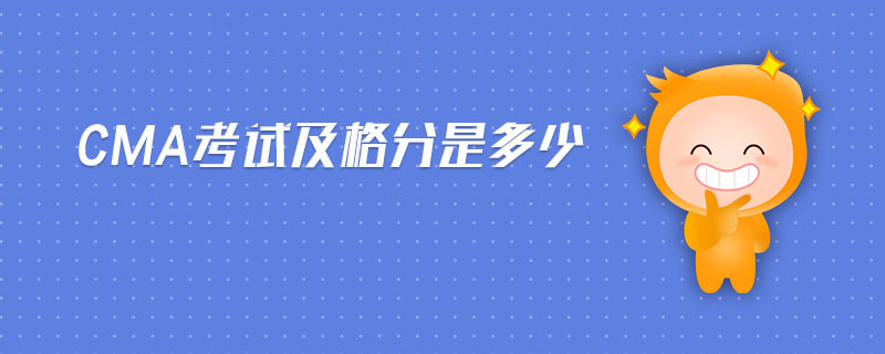 CMA考試及格分是多少 CMA考試及格分是多少