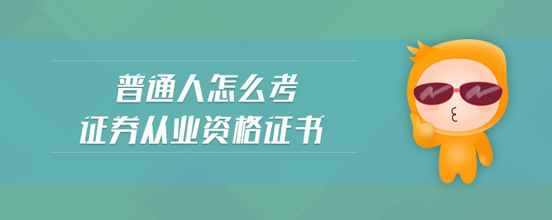 普通人怎么考證券從業(yè)資格證書(shū)