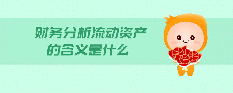 財務(wù)分析流動資產(chǎn)的含義是什么