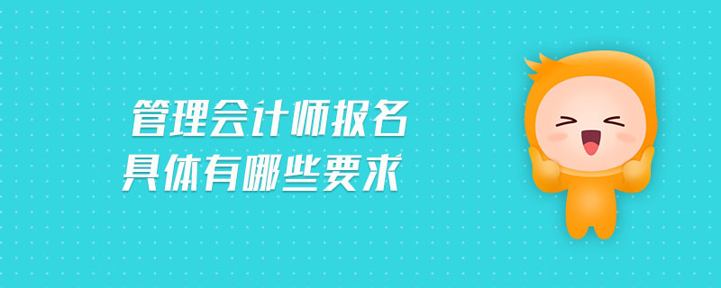 管理會計師報名具體有哪些要求