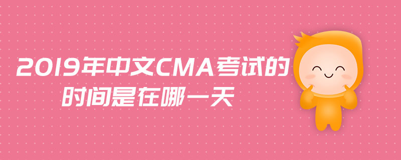 2019年中文CMA考試的時(shí)間是在哪一天
