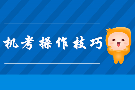 注會機考操作技巧，現(xiàn)在看還來得及！