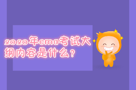 2020年cma考試大綱內(nèi)容是什么？