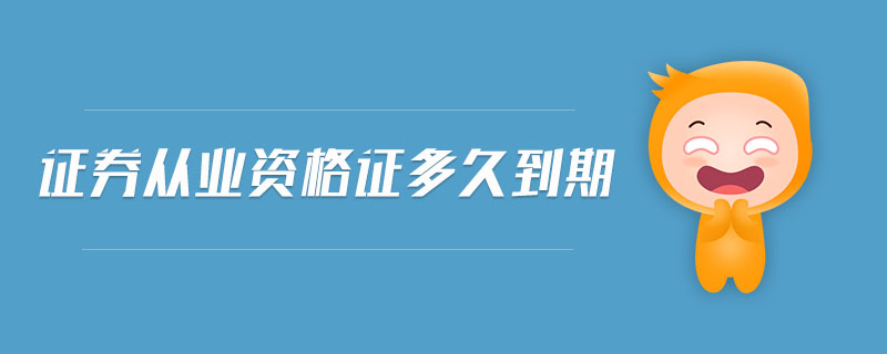證券從業(yè)資格證多久到期