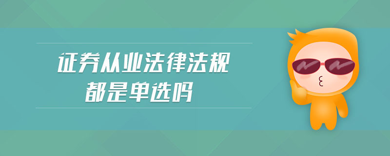 證券從業(yè)法律法規(guī)都是單選嗎
