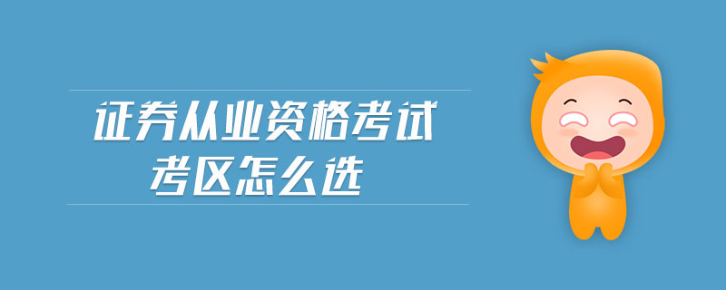 證券從業(yè)資格考試考區(qū)怎么選