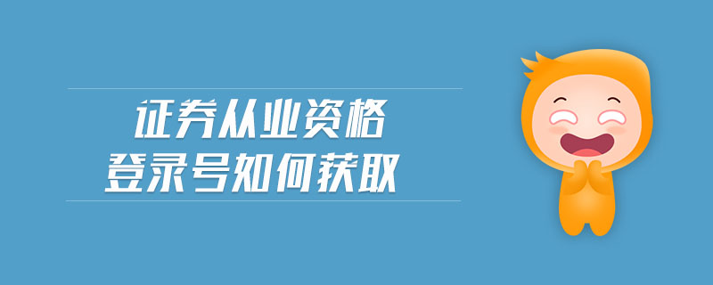 證券從業(yè)資格登錄號(hào)如何獲取