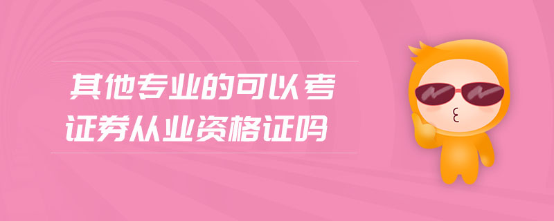 其他專業(yè)的可以考證券從業(yè)資格證嗎