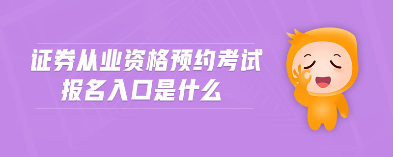 證券從業(yè)資格預(yù)約考試報(bào)名入口是什么