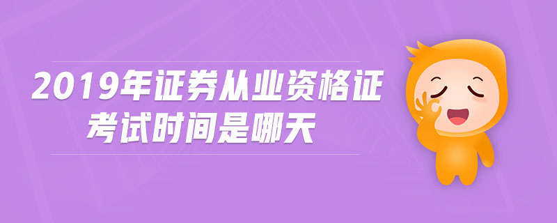 2019年證券從業(yè)資格證考試時間是哪天