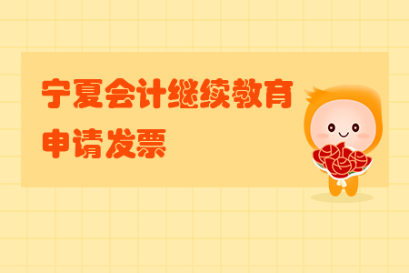 2019年寧夏回族自治區(qū)會計繼續(xù)教育如何申請發(fā)票？