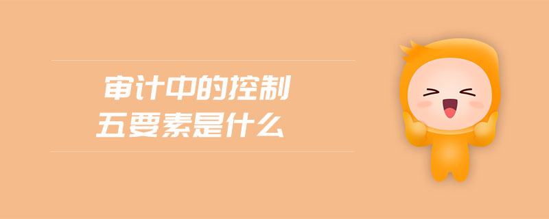 審計中的控制五要素是什么