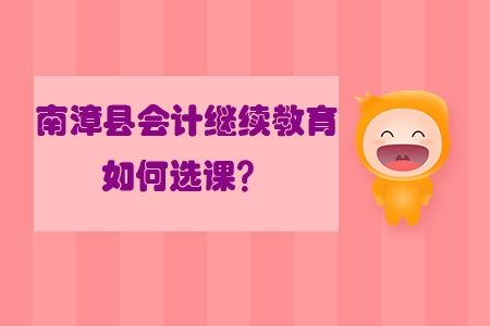 2019年湖北省南漳縣會計繼續(xù)教育如何選課？