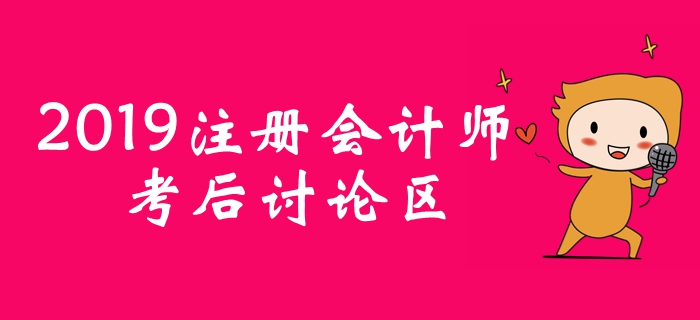 2019年注冊(cè)會(huì)計(jì)師考后討論區(qū)，考生火速參與！