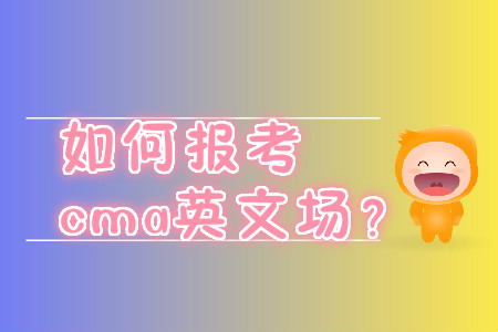 如何報(bào)考cma英文場(chǎng)？
