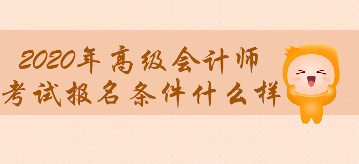 2020年高級會計(jì)師考試報(bào)名條件什么樣？