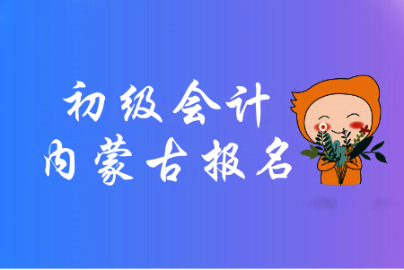 內(nèi)蒙古2020年初級會計報名入口為全國會計資格評價網(wǎng)