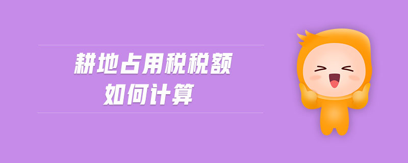 耕地占用稅稅額如何計(jì)算