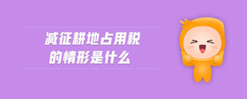 減征耕地占用稅的情形是什么