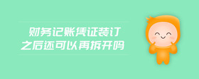 財務記賬憑證裝訂之后還可以再拆開嗎