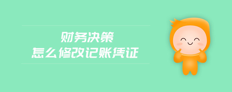 財(cái)務(wù)決策怎么修改記賬憑證