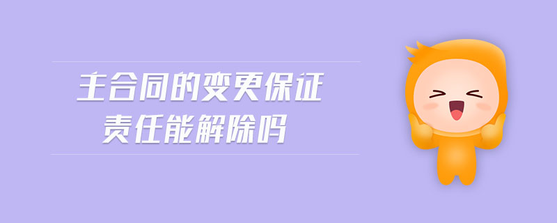 主合同的變更保證責(zé)任能解除嗎