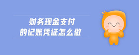 財務現金支付的記賬憑證怎么做
