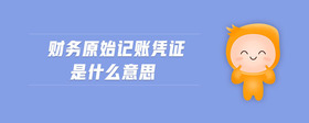 財(cái)務(wù)原始記賬憑證是什么意思