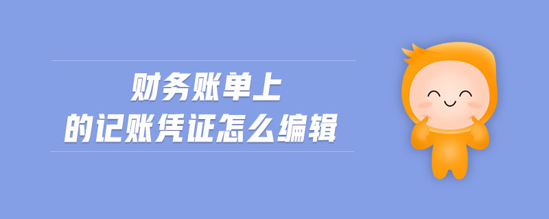 財務(wù)賬單上的記賬憑證怎么編輯