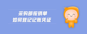 采購(gòu)部報(bào)銷單如何登記記賬憑證