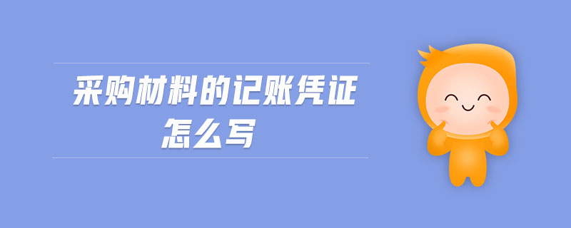 采購材料的記賬憑證怎么寫