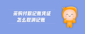 采購(gòu)付款記賬憑證怎么取消記賬