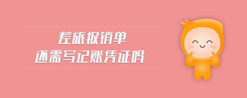 差旅報(bào)銷單還需寫記賬憑證嗎