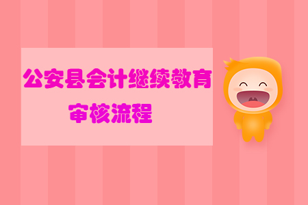 2019年湖北省公安縣會計繼續(xù)教育怎樣進行審核？