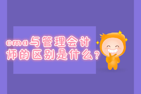 cma與管理會計師的區(qū)別是什么？