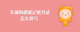 車輛購置稅記賬憑證怎么填寫