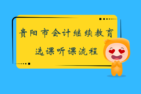 2019年貴州省貴陽市會計繼續(xù)教育如何選課、聽課？