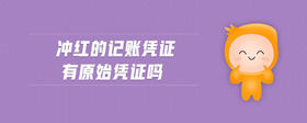 沖紅的記賬憑證有原始憑證嗎