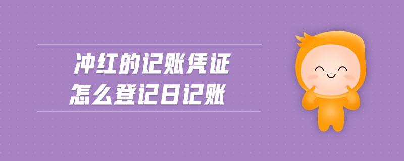 沖紅的記賬憑證怎么登記日記賬