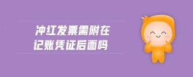 沖紅發(fā)票需附在記賬憑證后面嗎